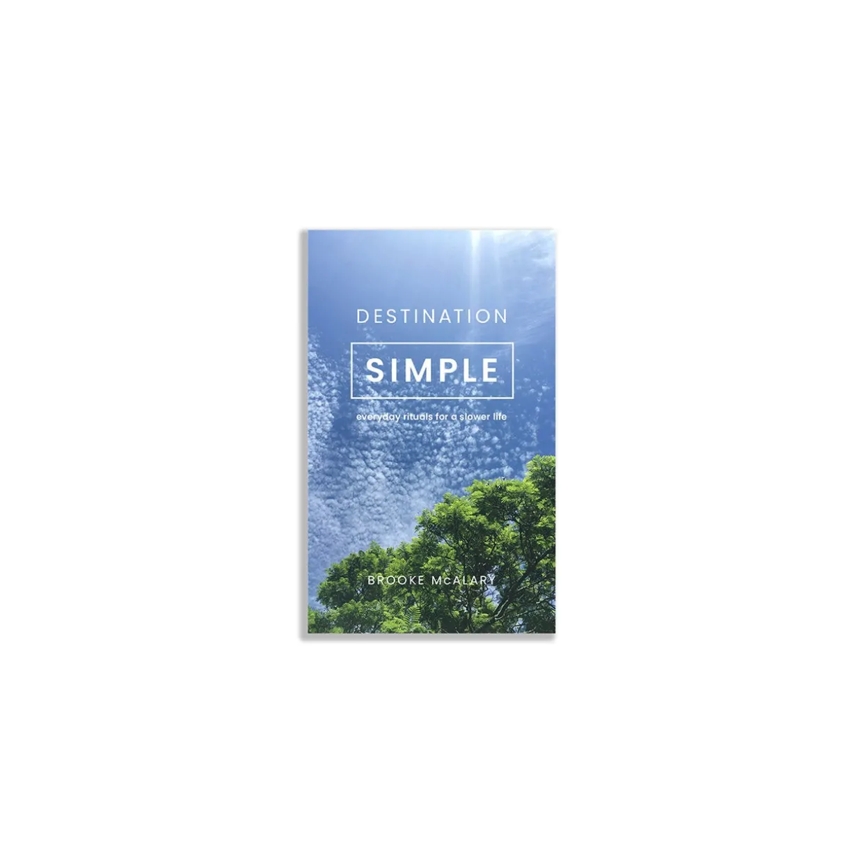 Destination Simple: Everyday Rituals for a Slower Life